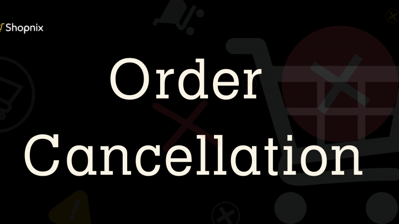 Navigating Order Cancellations: Enhancing Customer Satisfaction in Modern eCommerce