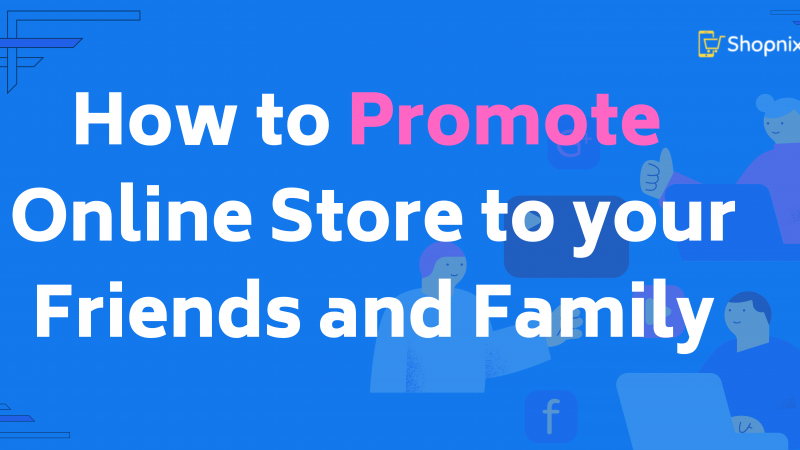 6 Effective Ways to Promote Your Ecommerce Store to Friends and Family